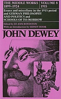 The Middle Works of John Dewey, Volume 8, 1899 - 1924: Essays and Miscellany in the 1915 Period and German Philosophy and Politics and Schools of Tomo (Hardcover)