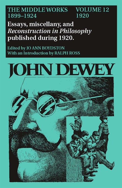 The Middle Works of John Dewey, Volume 12, 1899 - 1924: 1920, Reconstruction in Philosophy and Essays Volume 12 (Hardcover)