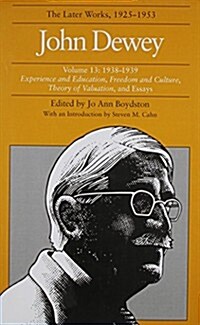 The Later Works of John Dewey, Volume 13, 1925 - 1953: 1938-1939, Experience and Education, Freedom and Culture, Theory of Valuation, and Essays Volum (Hardcover)