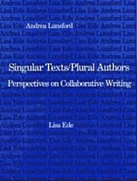 Singular Texts/Plural Authors: Perspectives on Collaborative Writing (Hardcover)