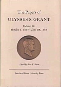The Papers of Ulysses S. Grant, Volume 18: October 1, 1867 - June 30, 1868 Volume 18 (Hardcover)