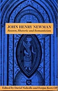 John Henry Newman: Reason, Rhetoric and Romanticism (Hardcover)