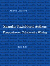 Singular Texts/Plural Authors: Perspectives on Collaborative Writing (Paperback)