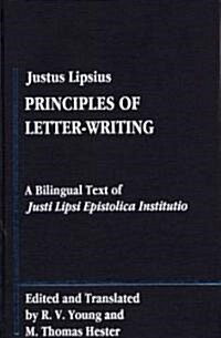 Justus Lipsius: Principles of Letter-Writing: A Bilingal Text of Justi Lipsi Epistolica Institutio (Hardcover)
