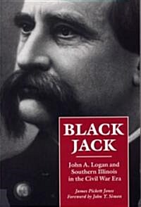 Black Jack: John A. Logan and Southern Illinois in the Civil War Era (Paperback)