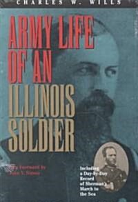 Army Life of an Illinois Soldier: Including a Day-By-Day Record of Shermans March to the Sea (Paperback)
