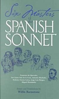 Six Masters of the Spanish Sonnet: Francisco de Quevedo, Sor Juana Ines de La Cruz, Antonio Machado, Federico Garcia Lorca, Jorge Luis Borges, Miguel (Paperback)