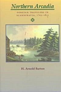 Northern Arcadia: Foreign Travelers in Scandinavia, 1765 - 1815 (Hardcover)