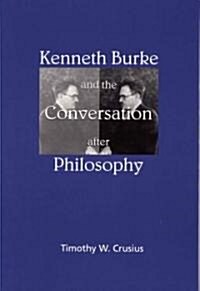 Kenneth Burke and the Conversation After Philosophy (Paperback)