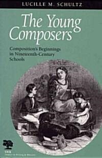 The Young Composers: Compositions Beginnings in Nineteenth-Century Schools (Paperback)