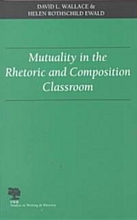 Mutuality in the Rhetoric and Composition Classroom (Paperback)