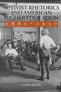 Activist Rhetorics and American Higher Education, 1885-1937 (Hardcover)