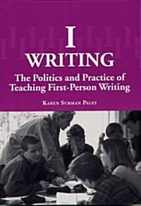 I-Writing: The Politics and Practice of Teaching First-Person Writing (Paperback)