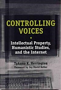 Controlling Voices: Intellectual Property, Humanistic Studies, and the Internet (Paperback, 3)