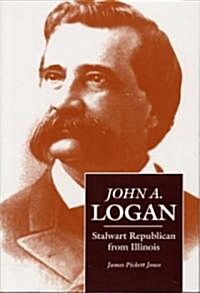 John A. Logan: Stalwart Republican from Illinois (Paperback, 3)