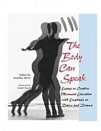 The Body Can Speak: Essays on Creative Movement Education with Emphasis on Dance and Drama (Paperback)