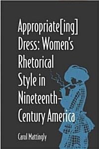 Appropriate[ing] Dress: Womens Rhetorical Style in Nineteenth-Century America (Paperback)