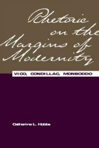 Rhetoric on the margins of modernity : Vico, Condillac, Monboddo