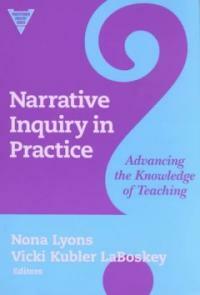 Narrative inquiry in practice : advancing the knowledge of teaching