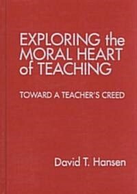 Exploring the Moral Heart of Teaching: Toward a Teachers Creed (Hardcover)