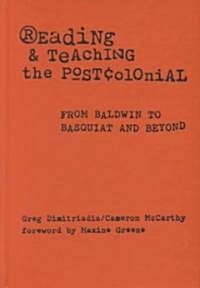 Reading and Teaching the Postcolonial: From Baldwin to Basquiat and Beyond (Hardcover)