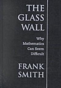 The Glass Wall: Why Mathematics Can Seem Difficult (Hardcover)