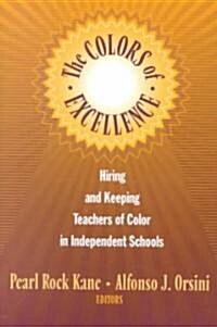 The Colors of Excellence: Hiring and Keeping Teachers of Color in Independent Schools (Paperback)