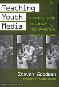 Teaching Youth Media: A Critical Guide to Literacy, Video Production, & Social Change (Paperback)