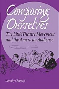 Composing Ourselves: The Little Theatre Movement and the American Audience (Paperback)