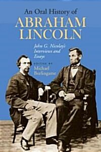 An Oral History of Abraham Lincoln: John G. Nicolays Interviews and Essays (Paperback, 3)
