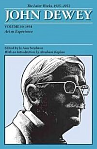 The Later Works of John Dewey, Volume 10, 1925 - 1953: 1934, Art as Experiencevolume 10 (Paperback)
