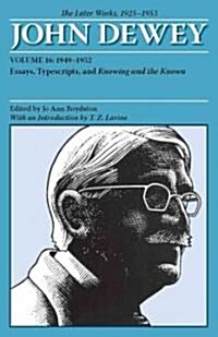 The Later Works of John Dewey, Volume 16, 1925 - 1953: 1949 - 1952, Essays, Typescripts, and Knowing and the Knownvolume 16 (Paperback, 2)