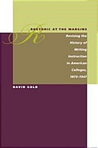 Rhetoric at the Margins: Revising the History of Writing Instruction in American Colleges, 1873-1947 (Paperback)