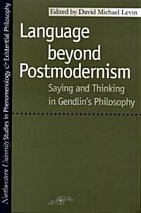 Language Beyond Postmodernism: Saying and Thinking in Gendlin Philosophy (Paperback)