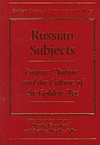 Russian Subjects: Empire, Nation, and the Culture of the Golden Age (Hardcover)