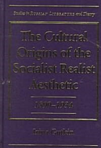 The Cultural Origins of the Socialist Realist Aesthetic: 1890-1934 (Hardcover)