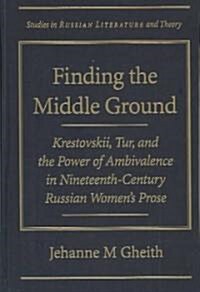Finding the Middle Ground: Krestovskii, Tur, and the Power of Ambivalence in Nineteenth-Century Russian Womens Prose (Hardcover)