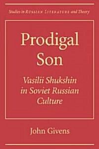 Prodigal Son: Vasilii Shuksin in Soviet Russian Culture (Hardcover)