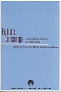 Future Crossings: Literature Between Philosophy and Cultural Studies (Paperback)