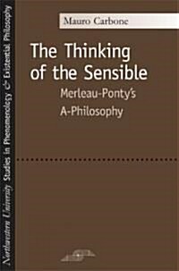 The Thinking of the Sensible: Merleau-Pontys A-Philosophy (Paperback)