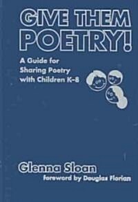 Give Them Poetry!: A Guide for Sharing Poetry with Children K-8 (Hardcover)