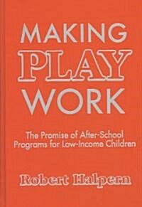 Making Play Work: The Promise of After-School Programs for Low-Income Children (Hardcover)