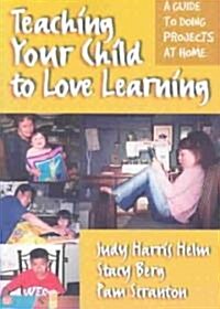 Teaching Your Child to Love Learning: A Guide to Doing Projects at Home (Paperback)