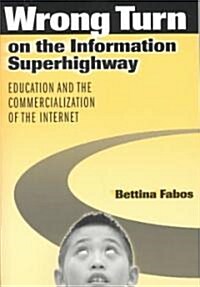 Wrong Turn on the Information Superhighway: Education and the Commercialization of the Internet (Paperback)