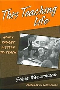 This Teaching Life: How I Taught Myself to Teach (Paperback)
