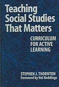 Teaching Social Studies That Matters: Curriculum for Active Learning (Hardcover)