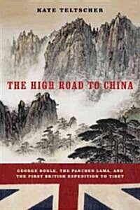 The High Road to China: George Bogle, the Panchen Lama, and the First British Expedition to Tibet (Paperback)