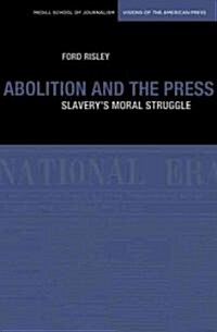 Abolition and the Press: The Moral Struggle Against Slavery (Paperback)
