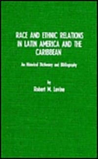 Race and Ethnic Relations in Latin America and the Caribbean: A Historical Dictionary and Bibliography (Hardcover)