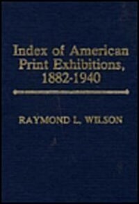 Index of American Print Exhibitions, 1882-1940 (Hardcover)